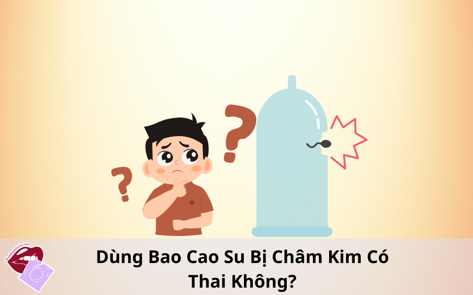 Dùng bao cao su bị châm kim có thai không