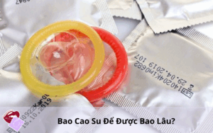 Bao Cao Su Để Được Bao Lâu