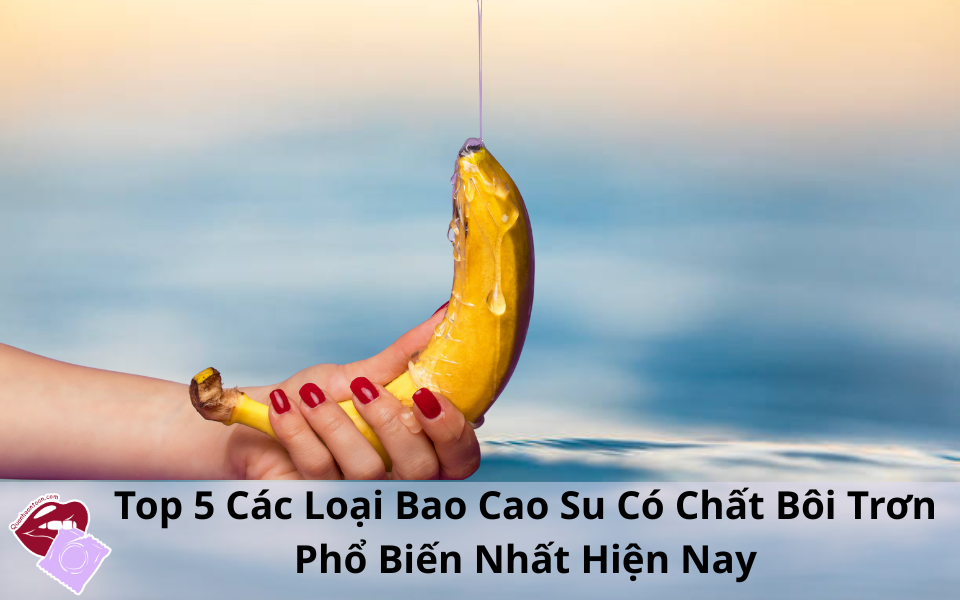 Các loại bao cao su có chất bôi trơn