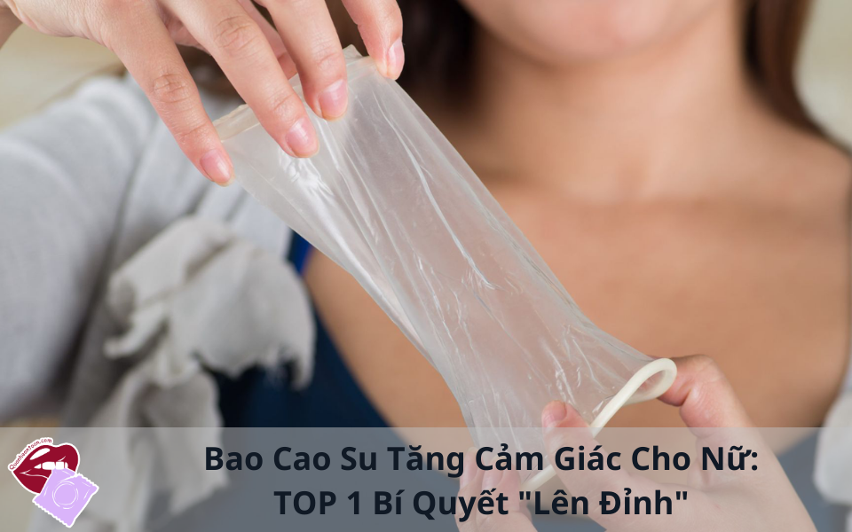 Bao Cao Su Tăng Cảm Giác Cho Nữ