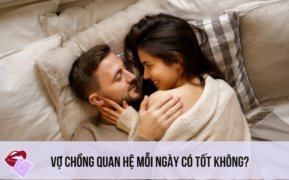 Vợ Chồng Quan Hệ Mỗi Ngày Có Tốt Không
