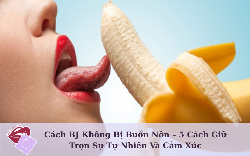 cach-bj-khong-bi-buon-non